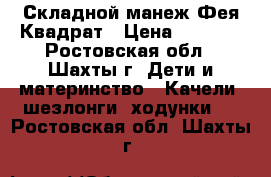 Складной манеж Фея Квадрат › Цена ­ 2 200 - Ростовская обл., Шахты г. Дети и материнство » Качели, шезлонги, ходунки   . Ростовская обл.,Шахты г.